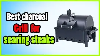 Best charcoal grill for searing steaks