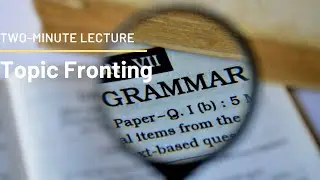 Two-Minute Lecture:  Topic Fronting