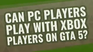 Can PC players play with Xbox players on GTA 5?