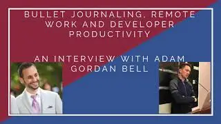 Bullet Journaling, Remote Work, and Developer Productivity: An Interview with Adam Gordon Bell