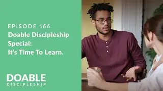 Episode 166: Doable Discipleship Special It's - Time to Learn