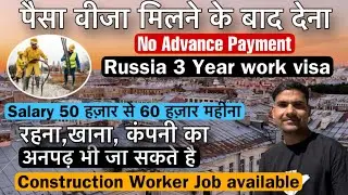 Russia construction helper & worker 3 year work visa available | all payment after visa