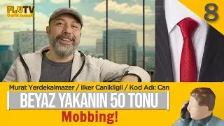 Mobbing? - Beyaz Yakanın 50 Tonu - B08