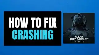 How To Fix Arena Breakout: Infinite Crashing, Crashes To Desktop, Crashing at Startup on PC