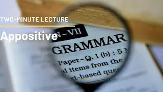 Two-Minute Lecture:  What is an appositive?