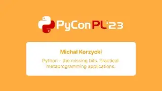 Michał Korzycki - Python - the missing bits. Practical metaprogramming applications.