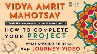 VIDYA AMRIT MAHOTSAV, How to COMPLETE your PROJECT & make VAM JOURNEY VIDEO