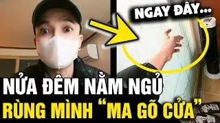 'NỬA ĐÊM' đang nằm ngủ, thanh niên lạnh sống lưng khi bị 'MA GÕ CỬA' | Tin Nhanh 3 Phút