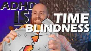 Time Blindness (Is The Core of ADHD)