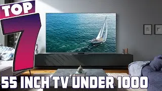 7 Best 55-Inch TVs Under $1000 for Ultimate Viewing Experience