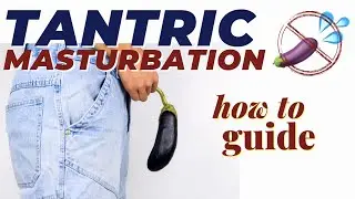 Tantric Masturbation Guide - How To