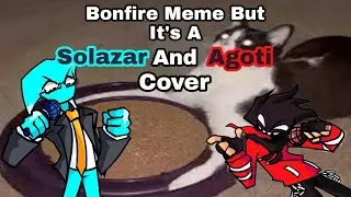 Just A Normal Cover, Nothing Cursed Here  (Bonfire Meme But Its A Solazar And Agoti Cover)