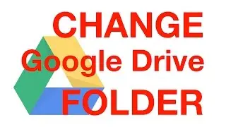 How to change Google Drive defaut folder in your computer step by step