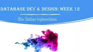 Database Development and Design: Week 12 - Other Implementations