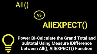 Power BI-Calculate the Grand Total and Subtotal Using Measure |Difference between All(), AllEXPECT()