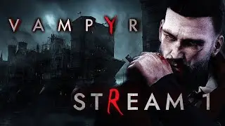 Vampyr - Стрим первый