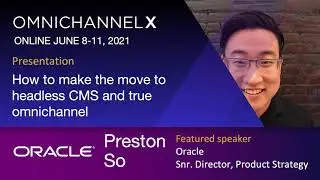 Oracles Preston So - How to make the move to headless CMS and true omnichannel - #OMNIXCONF