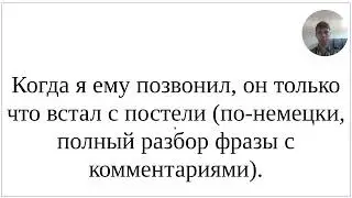 Как сказать по-немецки "Когда я ему позвонил, он только что встал с постели" - полный разбор фразы