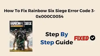 How To Fix Rainbow Six Siege Error Code 3 0x000C0054