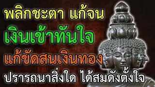 พลิกชะตา แก้จน แก้ขัดสนเงินทอง เงินเข้าทันใจ ปรารถนาสิ่งใด ได้สมดังความตั้งใจ