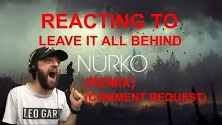 REACTING TO LEAVE IT ALL BEHIND NURKO REMIX (COMMENT REQUEST)