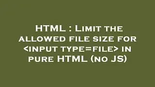 HTML : Limit the allowed file size for  input type=file  in pure HTML (no JS)