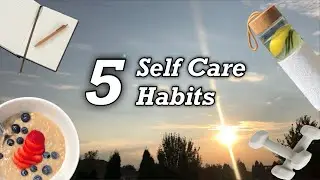 5 Simple Self-Care Habits to Start Today || How to Change Your Life