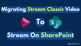 Migrate Stream Classic Video To Stream On SharePoint Online | Kaptechpro