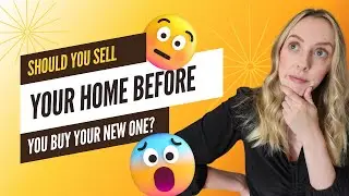 Should You Sell Your Home BEFORE You Buy Your New Home? [2 Things to Consider]