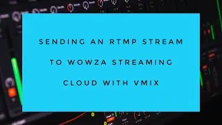 Sending an RTMP Stream to Wowza Streaming Cloud With vMix