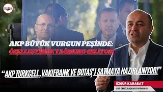 Özgür Karabat, BirGün TV'de anlattı: AKP, Turkcell’i, Vakıfbank’ı, Botaş’ı satmaya hazırlanıyor!