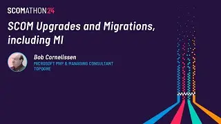 SCOMathon 2024:  SCOM Upgrades and Migrations, including SCOM MI