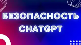 Насколько безопасен ChatGPT?