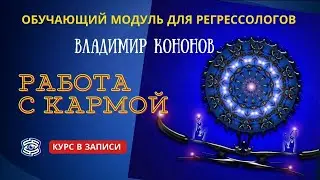 Работа с кармой. Модуль для регрессологов. Владимир КОНОНОВ