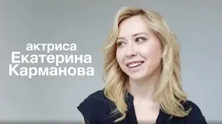 Екатерина Карманова: визитка-интервью актрисы