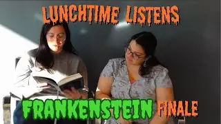 Lunchtime Listens: Frankenstein FINALE