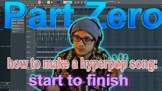 How To Make a Hyperpop Song in FL Studio - Start to Finish: Part Zero