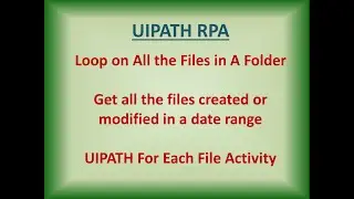 UIPATH Get Files in a Folder | UiPATH Get Files Created in Date Range | Uipath Filter Files