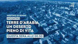 Meeting Rimini 2024 "Terre d'Arabia, un deserto pieno di vita" sabato 24 agosto ore 00.50 su Tv2000