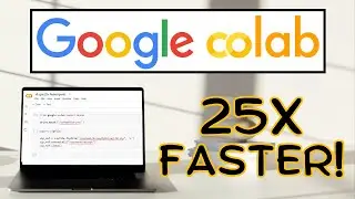 Make Google Colab 25x Faster!