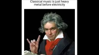 Classical music is just heavy metal before electricity