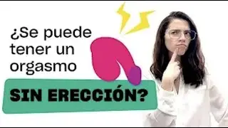 ¿Se puede tener un orgasmo sin erección? - 
