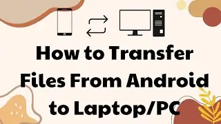 How to Transfer Files From Android to Laptop/PC