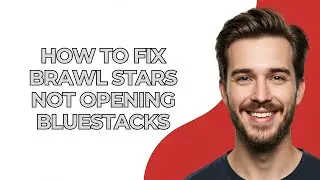 How To Fix Brawl Stars Not Opening Bluestacks - UPDATED! 2025