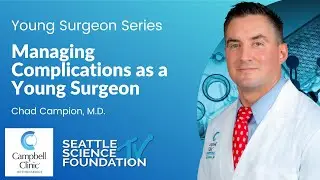 Managing Complications as a Young Surgeon  – Chad Campion, M.D.