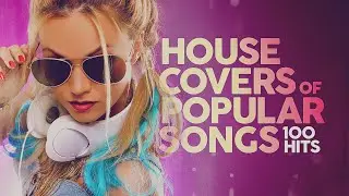 House Covers Of Popular Songs 100 Hits 🔊🔊🔊