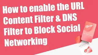 How to enable the URL Content Filter & DNS Filter to Block Social Networking