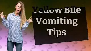 What to do after vomiting yellow bile?