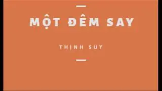 MỘT ĐÊM SAY - THỊNH SUY/ LYRICS