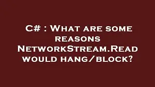 C# : What are some reasons NetworkStream.Read would hang/block?